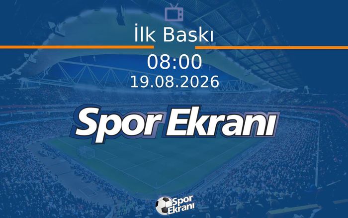 19 Ağustos 2026 Spor Programi - İlk Baskı Hangi Kanalda Saat Kaçta Yayınlanacak? 19 Ağustos 2026 Spor Programi - İlk Baskı Hangi Kanalda Saat Kaçta Yayınlanacak?
