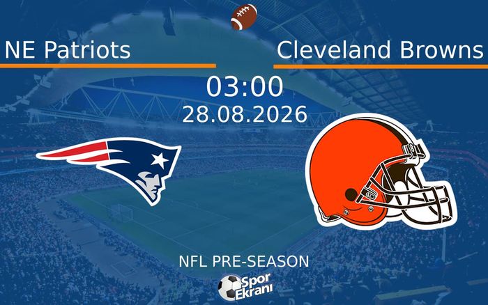 28 Ağustos 2026 NE Patriots vs Cleveland Browns maçı Hangi Kanalda Saat Kaçta Yayınlanacak?