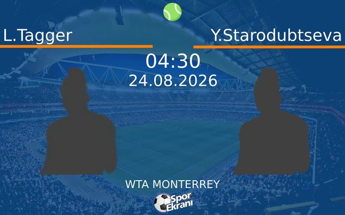 24 Ağustos 2026 L.Tagger vs Y.Starodubtseva maçı Hangi Kanalda Saat Kaçta Yayınlanacak?