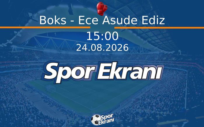 24 Ağustos 2026 Akdeniz Oyunlari - Boks - Ece Asude Ediz  Hangi Kanalda Saat Kaçta Yayınlanacak?