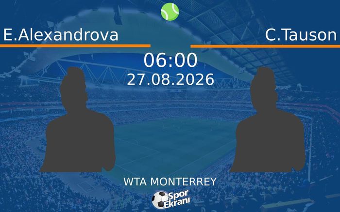 27 Ağustos 2026 E.Alexandrova vs C.Tauson maçı Hangi Kanalda Saat Kaçta Yayınlanacak?