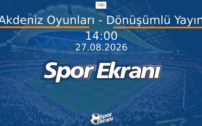 27 Ağustos 2026 Akdeniz Oyunlari - Akdeniz Oyunları - Dönüşümlü Yayın  Hangi Kanalda Saat Kaçta Yayınlanacak?