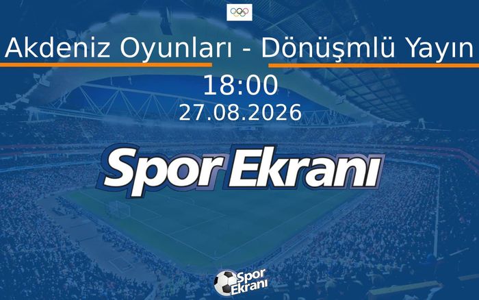 27 Ağustos 2026 Akdeniz Oyunlari - Akdeniz Oyunları - Dönüşmlü Yayın  Hangi Kanalda Saat Kaçta Yayınlanacak?
