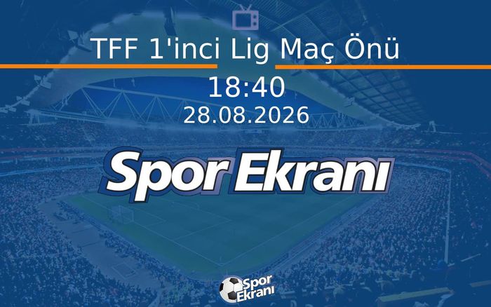 28 Ağustos 2026 Futbol Programi - TFF 1'inci Lig Maç Önü  Hangi Kanalda Saat Kaçta Yayınlanacak?