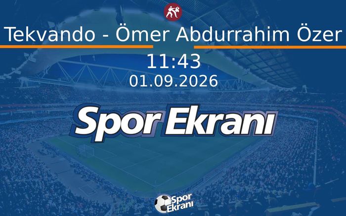 01 Eylül 2026 Akdeniz Oyunlari - Tekvando - Ömer Abdurrahim Özer  Hangi Kanalda Saat Kaçta Yayınlanacak?