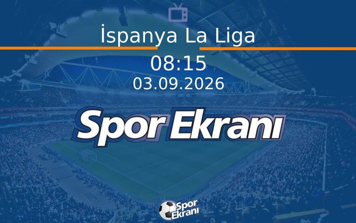 03 Eylül 2026 Maç Özetleri - İspanya La Liga  Hangi Kanalda Saat Kaçta Yayınlanacak?