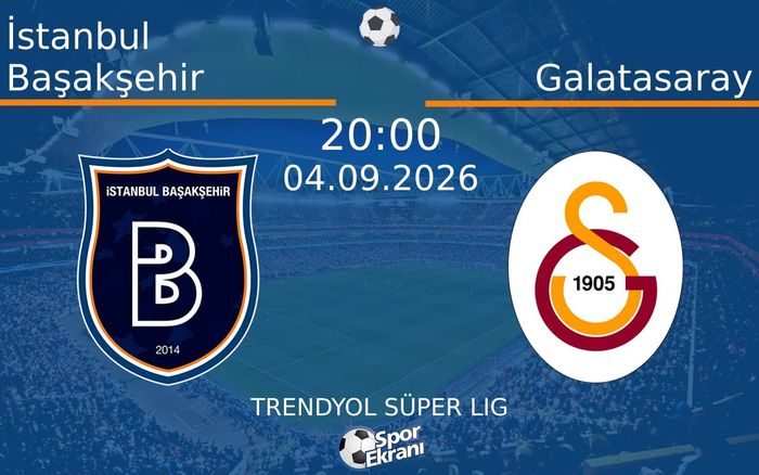 04 Eylül 2026 İstanbul Başakşehir vs Galatasaray maçı Hangi Kanalda Saat Kaçta Yayınlanacak?