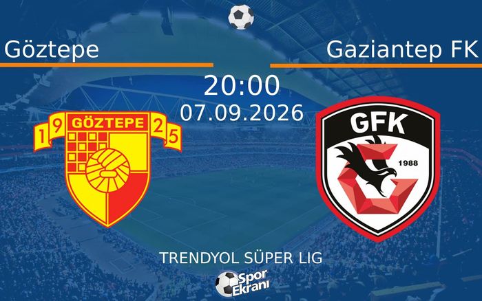 07 Eylül 2026 Göztepe vs Gaziantep FK maçı Hangi Kanalda Saat Kaçta Yayınlanacak?