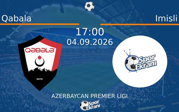 04 Eylül 2026 Qabala vs Imisli maçı Hangi Kanalda Saat Kaçta Yayınlanacak?