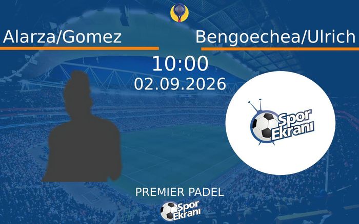 02 Eylül 2026 Alarza/Gomez vs Bengoechea/Ulrich maçı Hangi Kanalda Saat Kaçta Yayınlanacak?