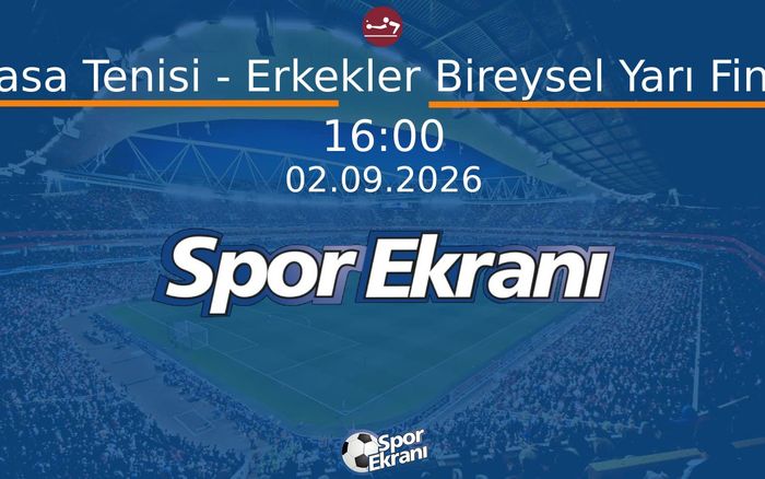 02 Eylül 2026 Akdeniz Oyunlari - Masa Tenisi - Erkekler Bireysel Yarı Final  Hangi Kanalda Saat Kaçta Yayınlanacak?