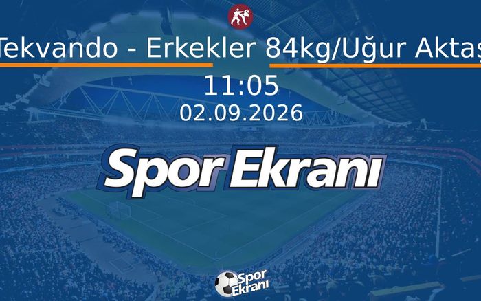 02 Eylül 2026 Akdeniz Oyunlari - Tekvando - Erkekler 84kg/Uğur Aktaş  Hangi Kanalda Saat Kaçta Yayınlanacak?