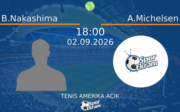 02 Eylül 2026 B.Nakashima vs A.Michelsen maçı Hangi Kanalda Saat Kaçta Yayınlanacak?