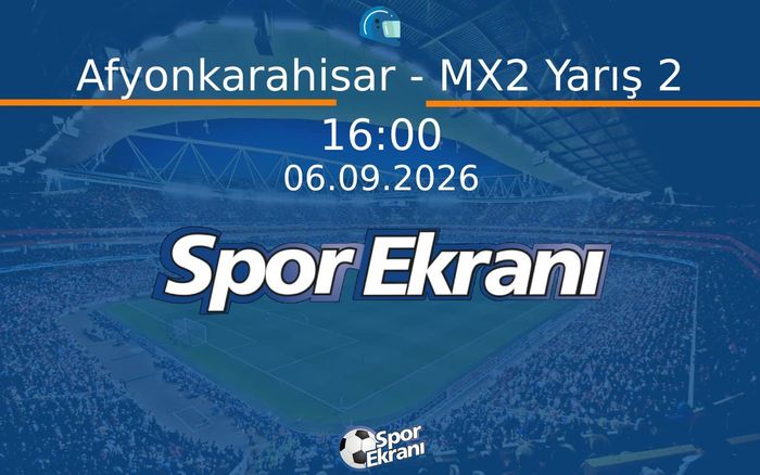 06 Eylül 2026 Motokros Dünya Şampiyonasi - Afyonkarahisar - MX2 Yarış 2  Hangi Kanalda Saat Kaçta Yayınlanacak?
