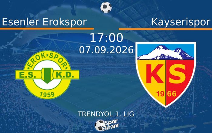 07 Eylül 2026 Esenler Erokspor vs Kayserispor maçı Hangi Kanalda Saat Kaçta Yayınlanacak?