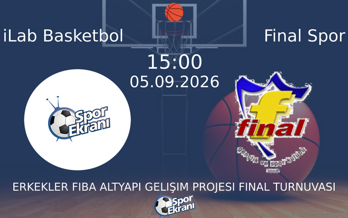 05 Eylül 2026 iLab Basketbol vs Final Spor maçı Hangi Kanalda Saat Kaçta Yayınlanacak?