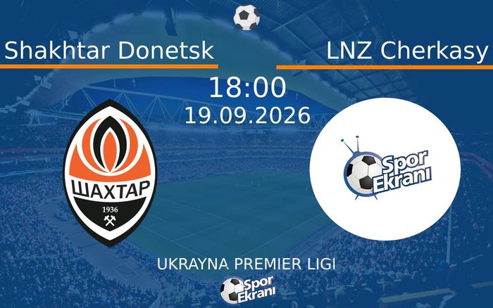19 Eylül 2026 Shakhtar Donetsk vs LNZ Cherkasy maçı Hangi Kanalda Saat Kaçta Yayınlanacak?
