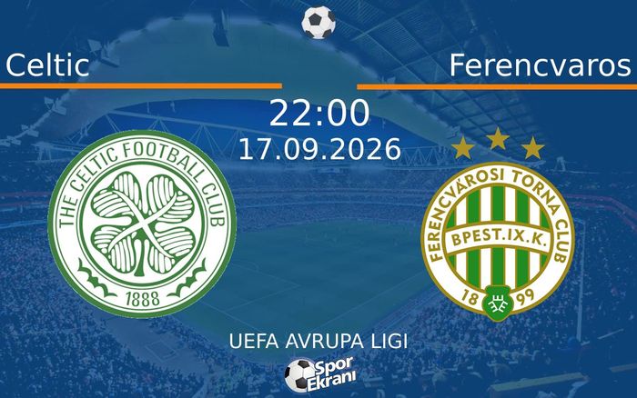 17 Eylül 2026 Celtic vs Ferencvaros maçı Hangi Kanalda Saat Kaçta Yayınlanacak?
