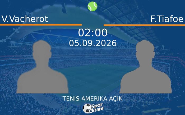 05 Eylül 2026 V.Vacherot vs F.Tiafoe maçı Hangi Kanalda Saat Kaçta Yayınlanacak?