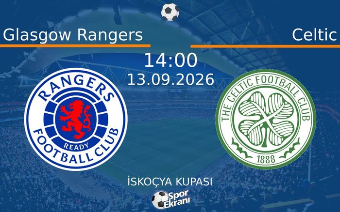 13 Eylül 2026 Glasgow Rangers vs Celtic maçı Hangi Kanalda Saat Kaçta Yayınlanacak?