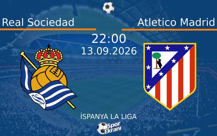 13 Eylül 2026 Real Sociedad vs Atletico Madrid maçı Hangi Kanalda Saat Kaçta Yayınlanacak?
