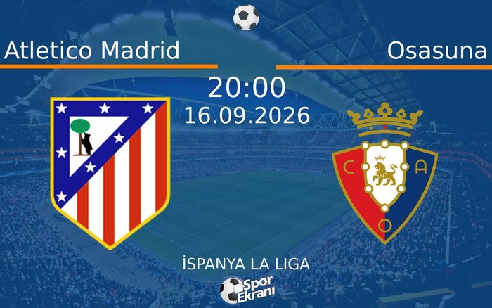 16 Eylül 2026 Atletico Madrid vs Osasuna maçı Hangi Kanalda Saat Kaçta Yayınlanacak?