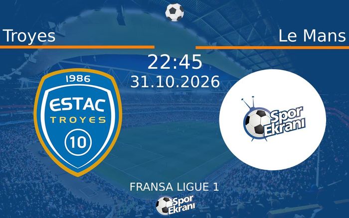 31 Ekim 2026 Troyes vs Le Mans maçı Hangi Kanalda Saat Kaçta Yayınlanacak?