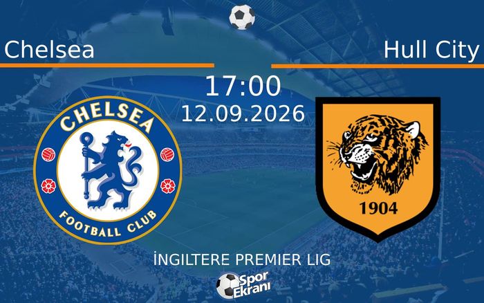 12 Eylül 2026 Chelsea vs Hull City maçı Hangi Kanalda Saat Kaçta Yayınlanacak?