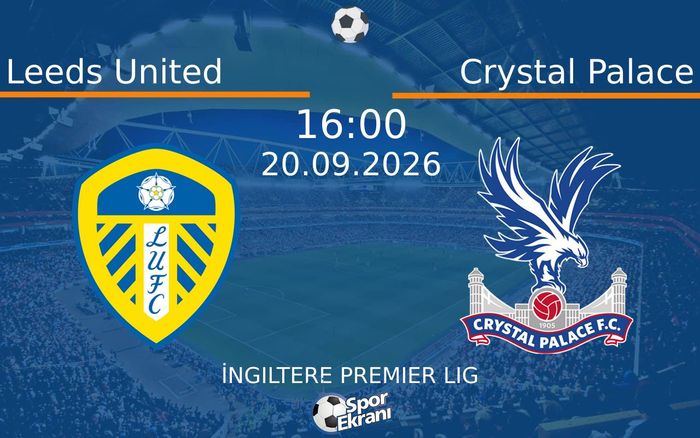 20 Eylül 2026 Leeds United vs Crystal Palace maçı Hangi Kanalda Saat Kaçta Yayınlanacak?