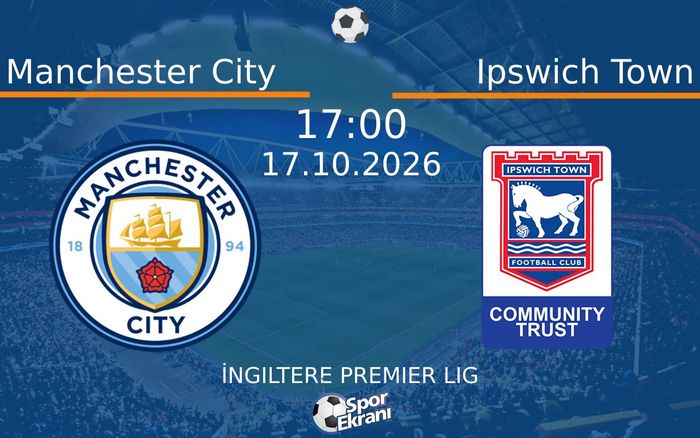 17 Ekim 2026 Manchester City vs Ipswich Town maçı Hangi Kanalda Saat Kaçta Yayınlanacak?