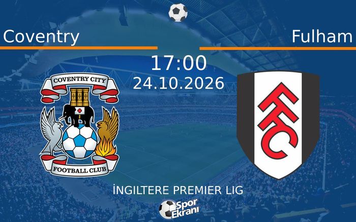 24 Ekim 2026 Coventry vs Fulham maçı Hangi Kanalda Saat Kaçta Yayınlanacak?
