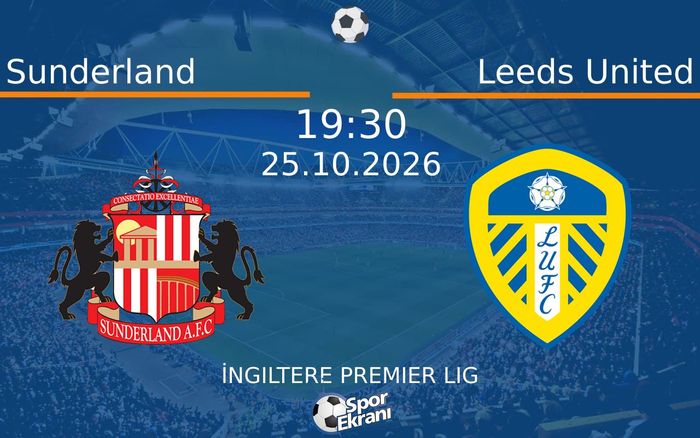 25 Ekim 2026 Sunderland vs Leeds United maçı Hangi Kanalda Saat Kaçta Yayınlanacak?