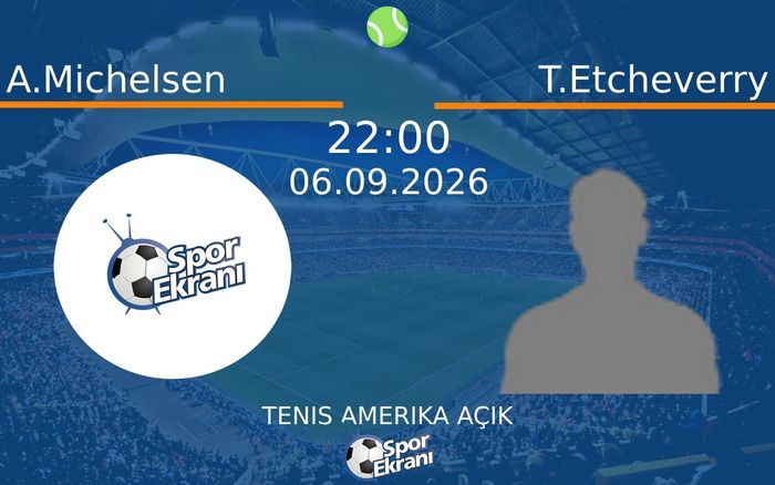 06 Eylül 2026 A.Michelsen vs T.Etcheverry maçı Hangi Kanalda Saat Kaçta Yayınlanacak?