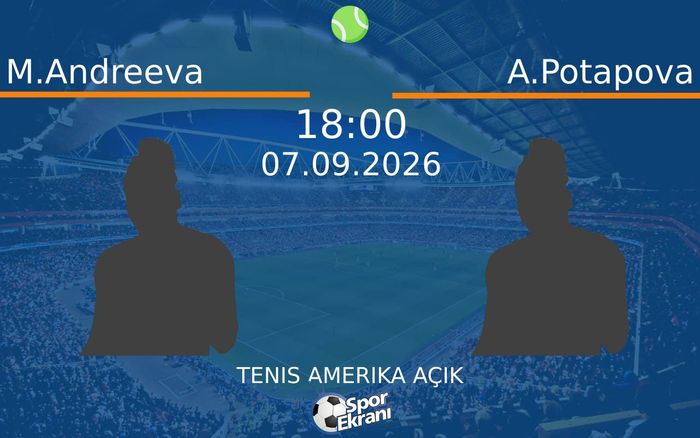 07 Eylül 2026 M.Andreeva vs A.Potapova maçı Hangi Kanalda Saat Kaçta Yayınlanacak?