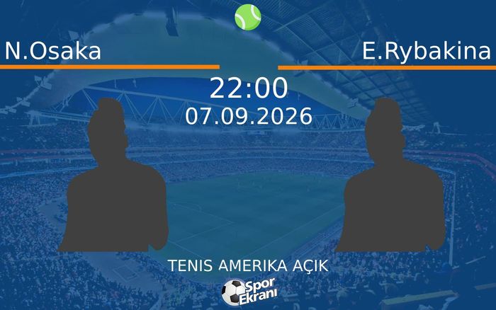 07 Eylül 2026 N.Osaka vs E.Rybakina maçı Hangi Kanalda Saat Kaçta Yayınlanacak? 07 Eylül 2026 N.Osaka vs E.Rybakina maçı Hangi Kanalda Saat Kaçta Yayınlanacak?