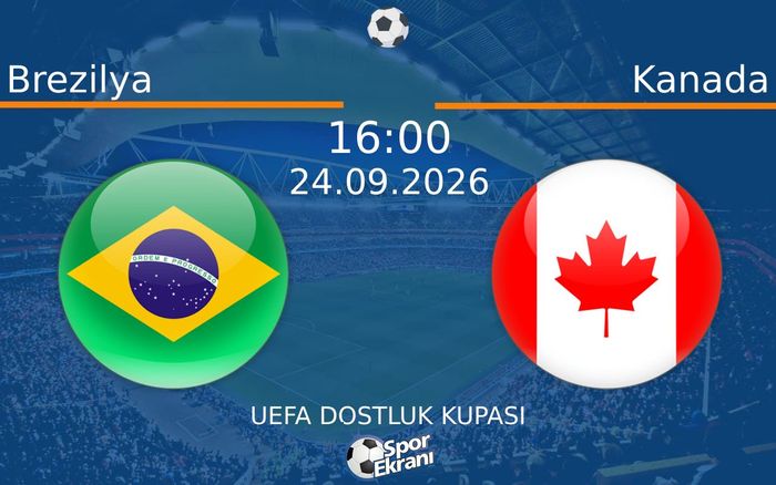 24 Eylül 2026 Brezilya vs Kanada maçı Hangi Kanalda Saat Kaçta Yayınlanacak?