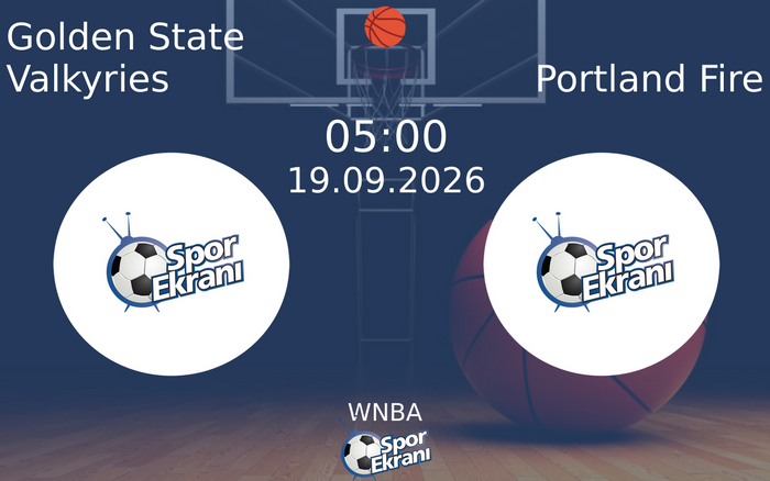19 Eylül 2026 Golden State Valkyries vs Portland Fire maçı Hangi Kanalda Saat Kaçta Yayınlanacak?