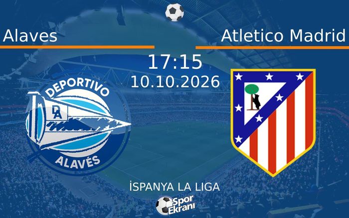 10 Ekim 2026 Alaves vs Atletico Madrid maçı Hangi Kanalda Saat Kaçta Yayınlanacak?