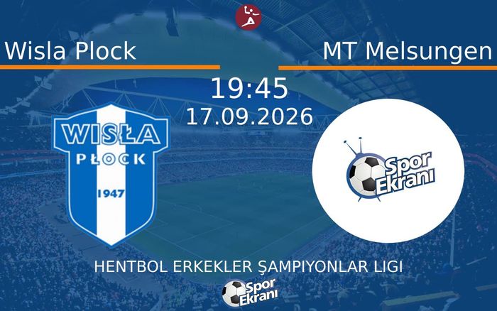 17 Eylül 2026 Wisla Plock vs MT Melsungen maçı Hangi Kanalda Saat Kaçta Yayınlanacak?