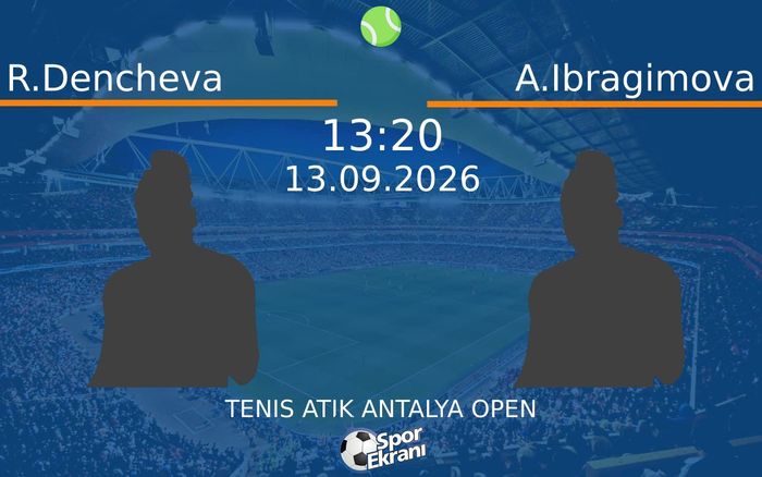 13 Eylül 2026 R.Dencheva vs A.Ibragimova maçı Hangi Kanalda Saat Kaçta Yayınlanacak? 13 Eylül 2026 R.Dencheva vs A.Ibragimova maçı Hangi Kanalda Saat Kaçta Yayınlanacak?