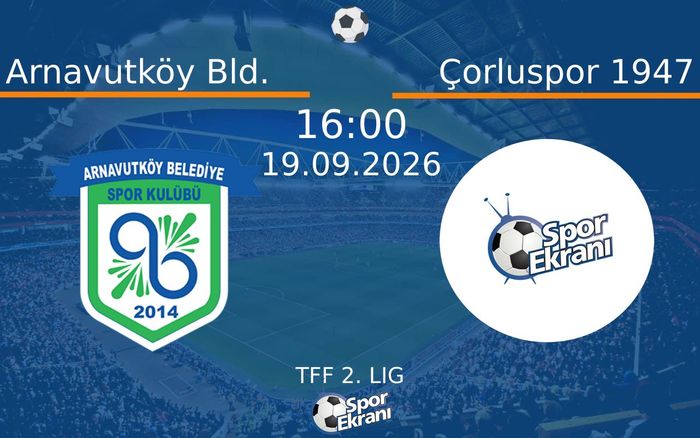 19 Eylül 2026 Arnavutköy Bld. vs Çorluspor 1947 maçı Hangi Kanalda Saat Kaçta Yayınlanacak?