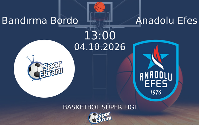 04 Ekim 2026 Bandırma Bordo vs Anadolu Efes maçı Hangi Kanalda Saat Kaçta Yayınlanacak?