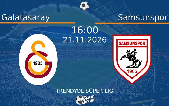 21 Kasım 2026 Galatasaray vs Samsunspor maçı Hangi Kanalda Saat Kaçta Yayınlanacak?