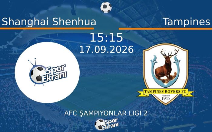 17 Eylül 2026 Shanghai Shenhua vs Tampines maçı Hangi Kanalda Saat Kaçta Yayınlanacak?