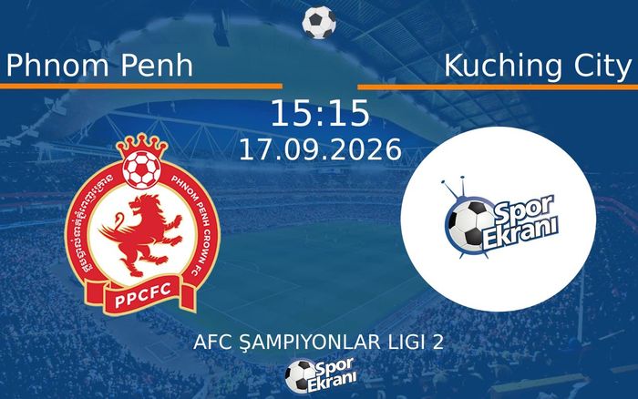 17 Eylül 2026 Phnom Penh vs Kuching City maçı Hangi Kanalda Saat Kaçta Yayınlanacak?