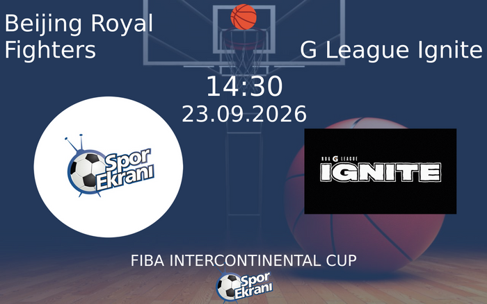 23 Eylül 2026 Beijing Royal Fighters vs G League Ignite maçı Hangi Kanalda Saat Kaçta Yayınlanacak?