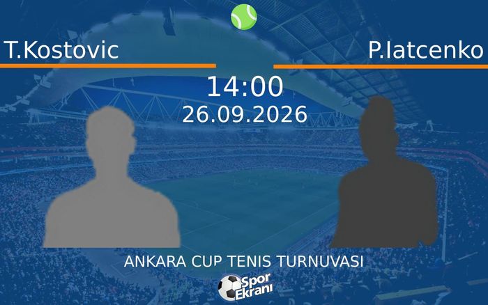26 Eylül 2026 T.Kostovic vs P.Iatcenko maçı Hangi Kanalda Saat Kaçta Yayınlanacak? 26 Eylül 2026 T.Kostovic vs P.Iatcenko maçı Hangi Kanalda Saat Kaçta Yayınlanacak?