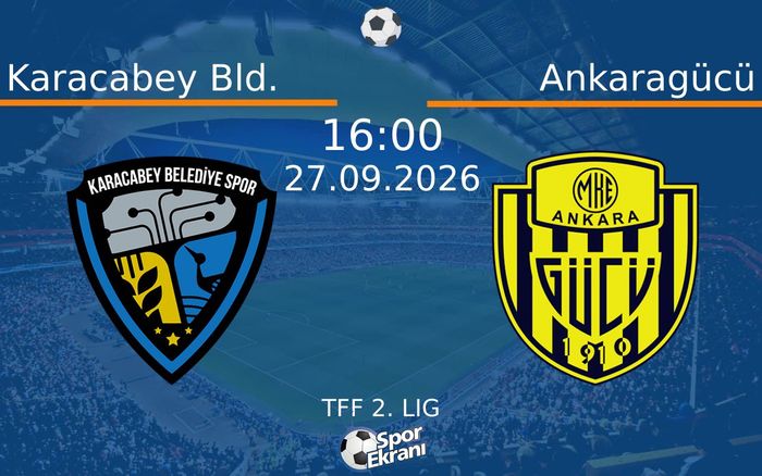 27 Eylül 2026 Karacabey Bld. vs Ankaragücü maçı Hangi Kanalda Saat Kaçta Yayınlanacak?