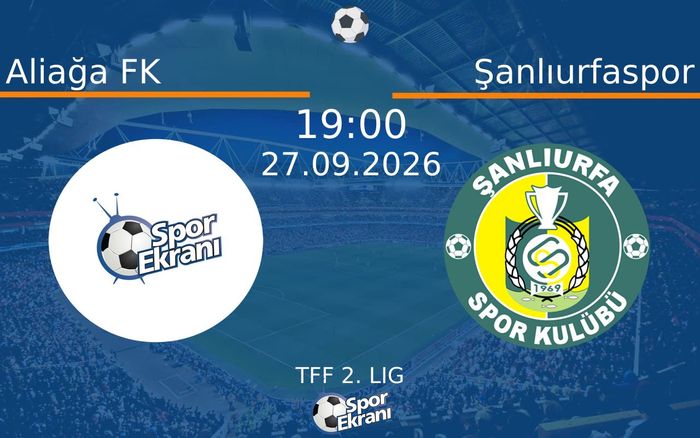 27 Eylül 2026 Aliağa FK vs Şanlıurfaspor maçı Hangi Kanalda Saat Kaçta Yayınlanacak?