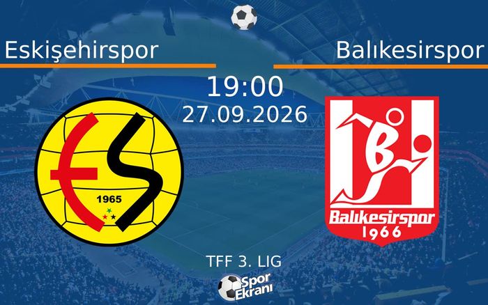 27 Eylül 2026 Eskişehirspor vs Balıkesirspor maçı Hangi Kanalda Saat Kaçta Yayınlanacak?